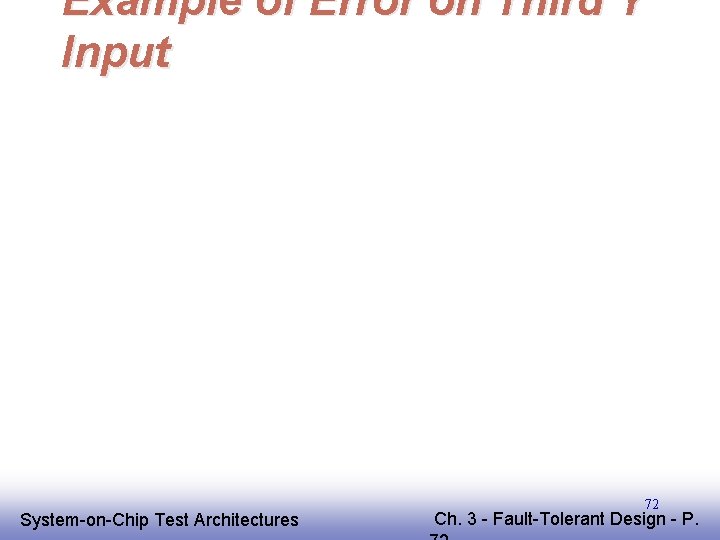 Example of Error on Third Y Input EE 141 System-on-Chip Test Architectures 72 Ch. Example of Error on Third Y Input EE 141 System-on-Chip Test Architectures 72 Ch.