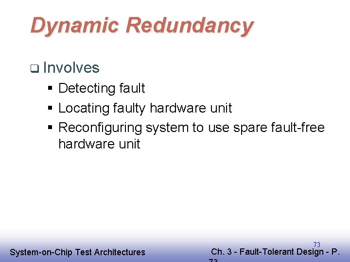 Dynamic Redundancy q Involves § Detecting fault § Locating faulty hardware unit § Reconfiguring