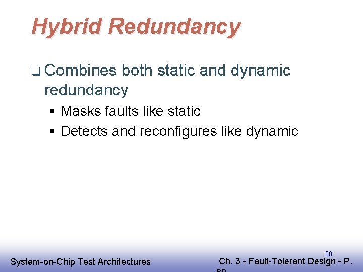 Hybrid Redundancy q Combines both static and dynamic redundancy § Masks faults like static Hybrid Redundancy q Combines both static and dynamic redundancy § Masks faults like static