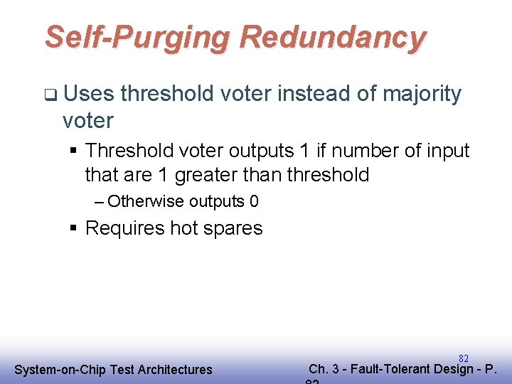 Self-Purging Redundancy q Uses threshold voter instead of majority voter § Threshold voter outputs