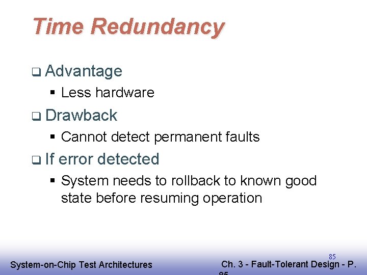 Time Redundancy q Advantage § Less hardware q Drawback § Cannot detect permanent faults