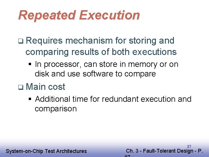 Repeated Execution q Requires mechanism for storing and comparing results of both executions §