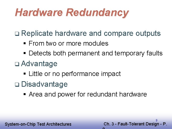 Hardware Redundancy q Replicate hardware and compare outputs § From two or more modules Hardware Redundancy q Replicate hardware and compare outputs § From two or more modules