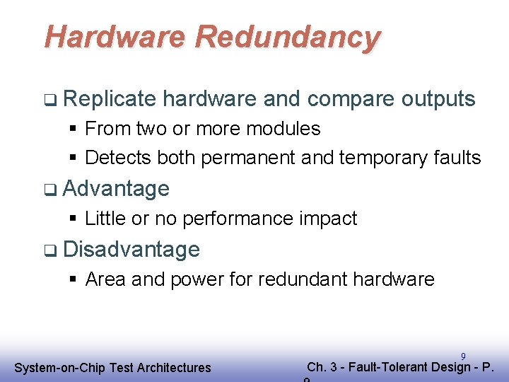 Hardware Redundancy q Replicate hardware and compare outputs § From two or more modules