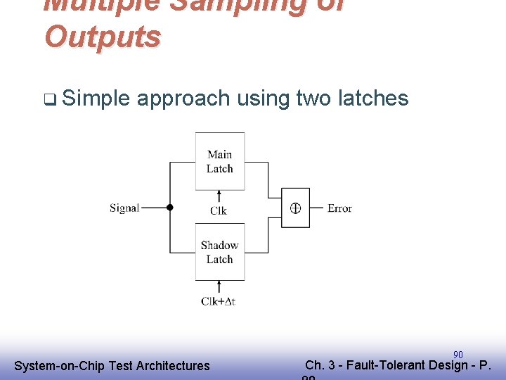 Multiple Sampling of Outputs q Simple approach using two latches EE 141 System-on-Chip Test