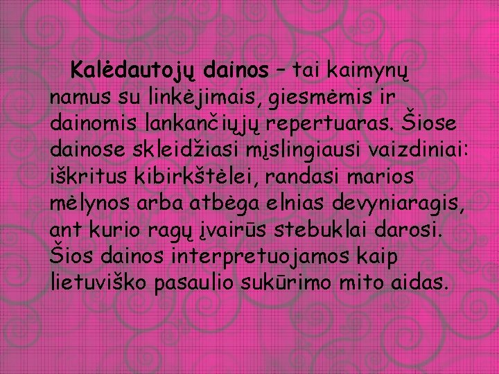Kalėdautojų dainos – tai kaimynų namus su linkėjimais, giesmėmis ir dainomis lankančiųjų repertuaras. Šiose Kalėdautojų dainos – tai kaimynų namus su linkėjimais, giesmėmis ir dainomis lankančiųjų repertuaras. Šiose