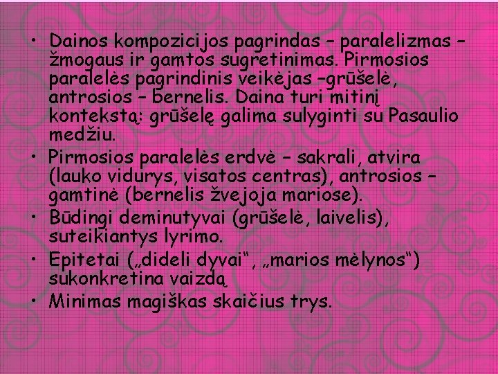 • Dainos kompozicijos pagrindas – paralelizmas – žmogaus ir gamtos sugretinimas. Pirmosios paralelės • Dainos kompozicijos pagrindas – paralelizmas – žmogaus ir gamtos sugretinimas. Pirmosios paralelės