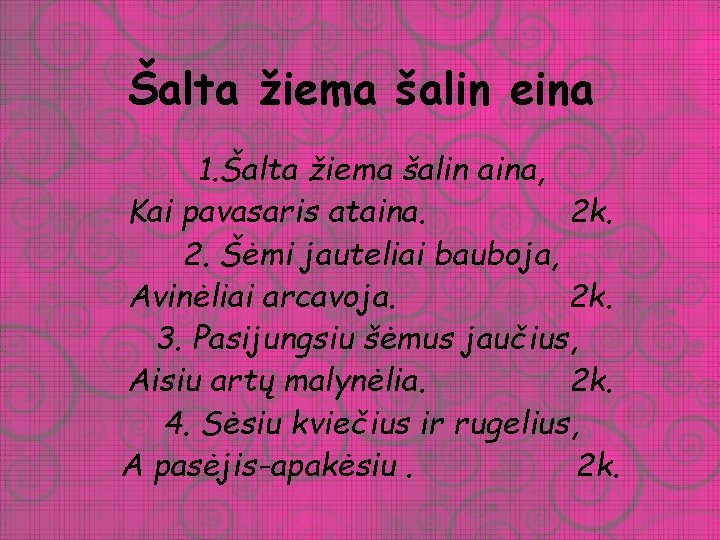 Šalta žiema šalin eina 1. Šalta žiema šalin aina, Kai pavasaris ataina. 2 k.