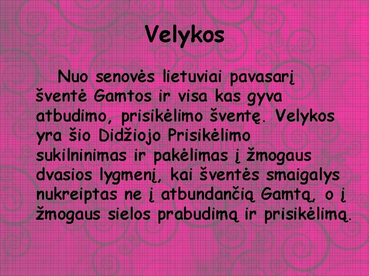 Velykos Nuo senovės lietuviai pavasarį šventė Gamtos ir visa kas gyva atbudimo, prisikėlimo šventę.