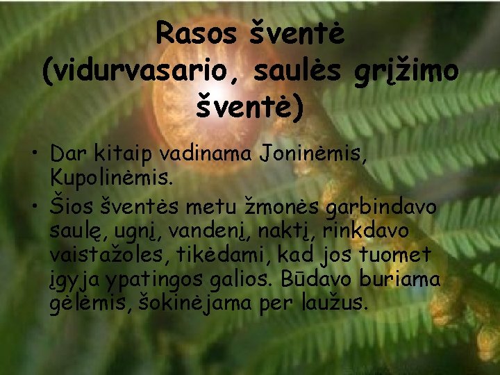 Rasos šventė (vidurvasario, saulės grįžimo šventė) • Dar kitaip vadinama Joninėmis, Kupolinėmis. • Šios Rasos šventė (vidurvasario, saulės grįžimo šventė) • Dar kitaip vadinama Joninėmis, Kupolinėmis. • Šios