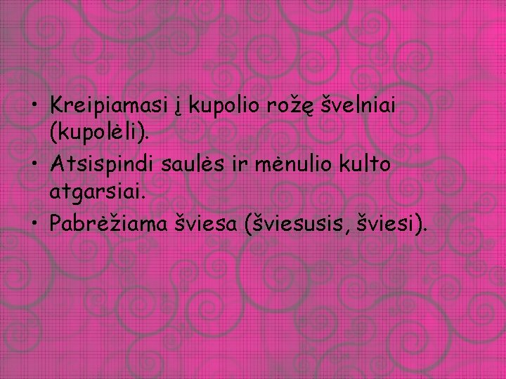  • Kreipiamasi į kupolio rožę švelniai (kupolėli). • Atsispindi saulės ir mėnulio kulto