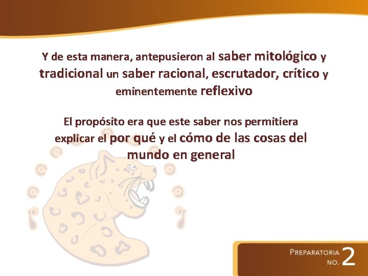 Y de esta manera, antepusieron al saber mitológico y tradicional un saber racional, escrutador,
