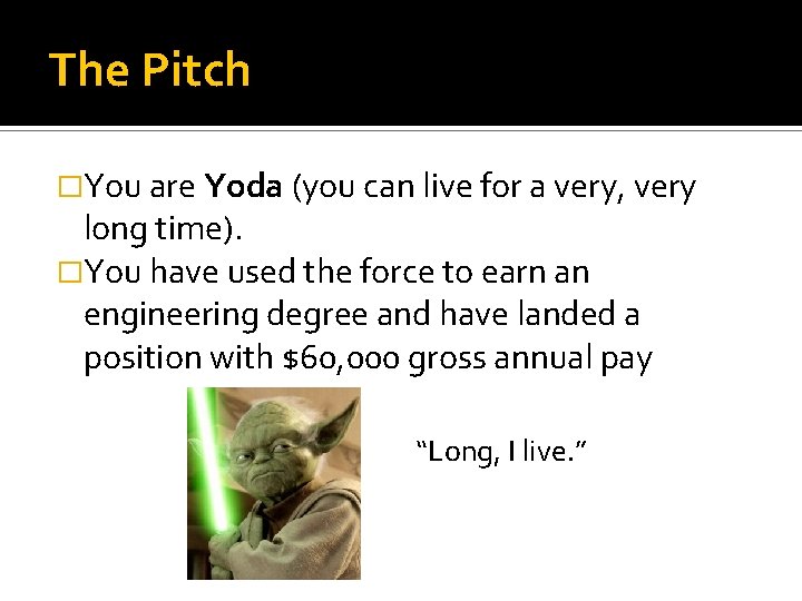 The Pitch �You are Yoda (you can live for a very, very long time).