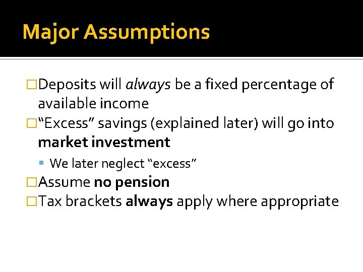 Major Assumptions �Deposits will always be a fixed percentage of available income �“Excess” savings