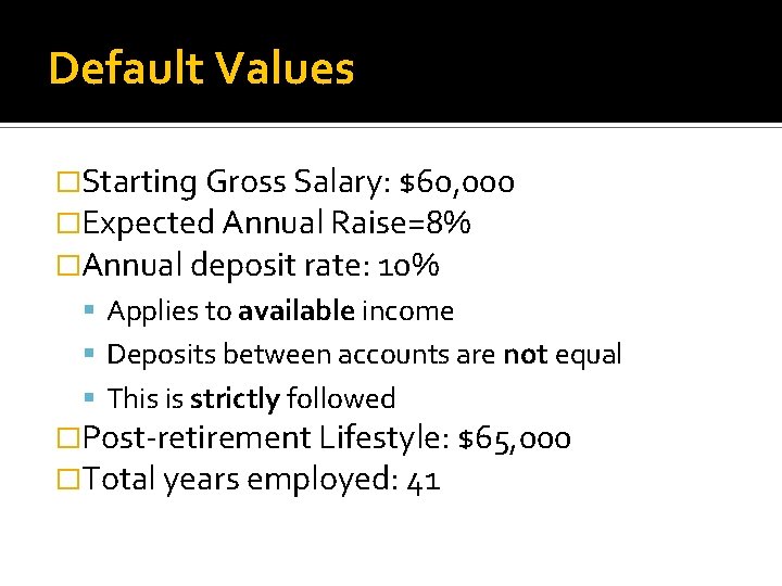 Default Values �Starting Gross Salary: $60, 000 �Expected Annual Raise=8% �Annual deposit rate: 10%