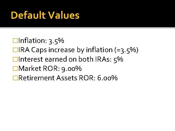 Default Values �Inflation: 3. 5% �IRA Caps increase by inflation (=3. 5%) �Interest earned