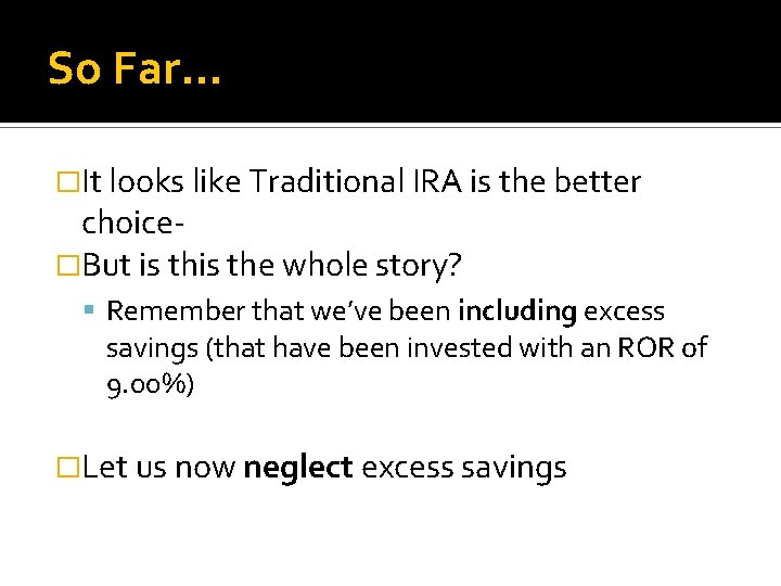 So Far… �It looks like Traditional IRA is the better choice�But is the whole