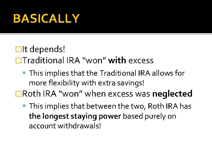 BASICALLY �It depends! �Traditional IRA “won” with excess This implies that the Traditional IRA