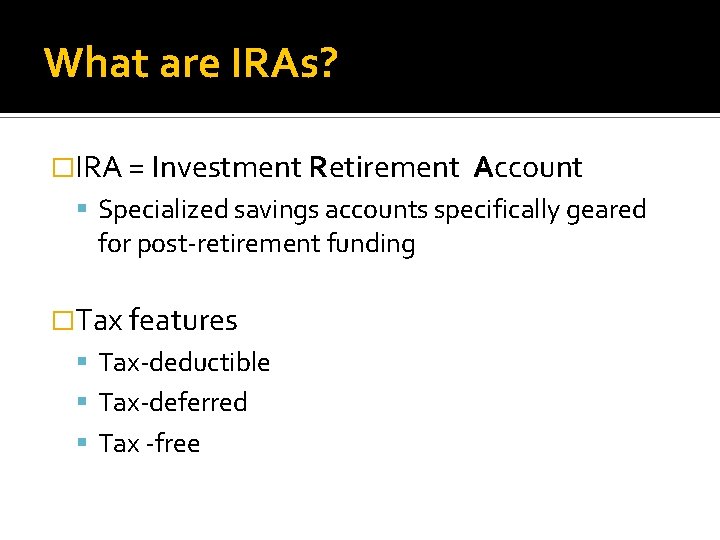 What are IRAs? �IRA = Investment Retirement Account Specialized savings accounts specifically geared for