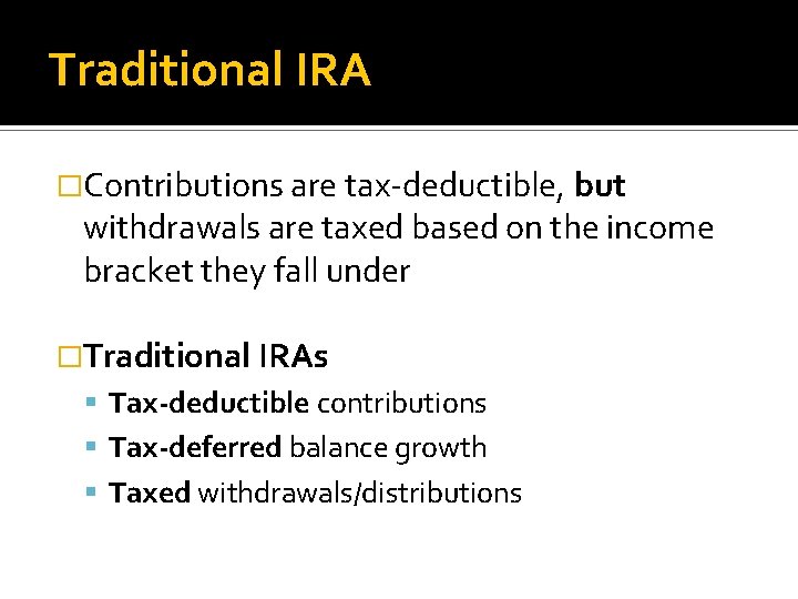 Traditional IRA �Contributions are tax-deductible, but withdrawals are taxed based on the income bracket