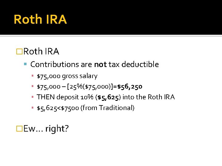 Roth IRA �Roth IRA Contributions are not tax deductible ▪ $75, 000 gross salary