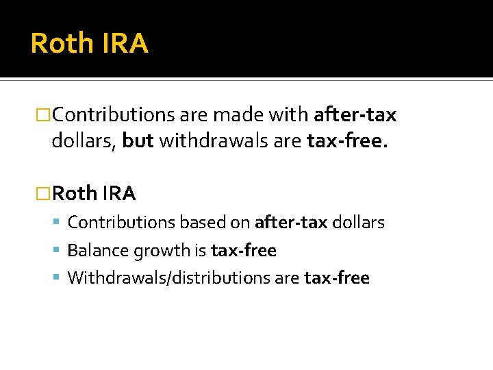 Roth IRA �Contributions are made with after-tax dollars, but withdrawals are tax-free. �Roth IRA