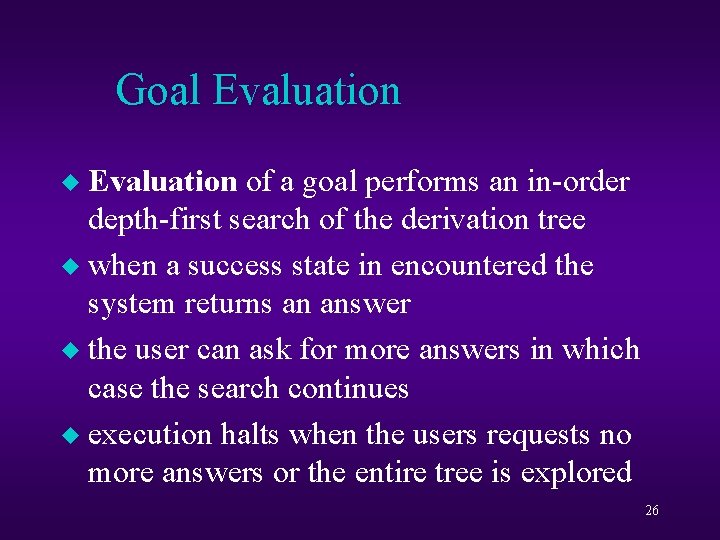 Goal Evaluation of a goal performs an in-order depth-first search of the derivation tree