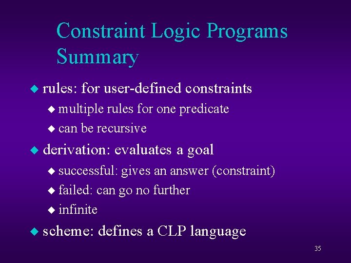 Constraint Logic Programs Summary u rules: for user-defined constraints u multiple rules for one