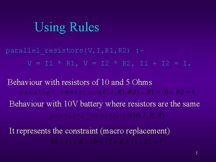 Using Rules parallel_resistors(V, I, R 1, R 2) : V = I 1 *