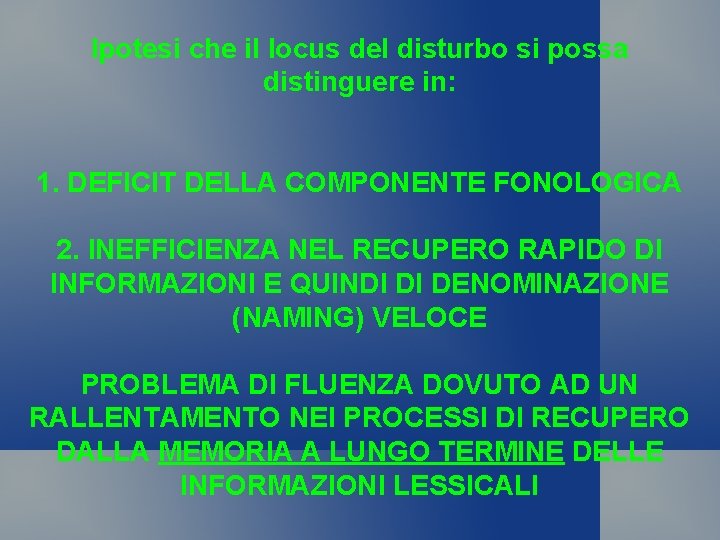 Ipotesi che il locus del disturbo si possa distinguere in: 1. DEFICIT DELLA COMPONENTE