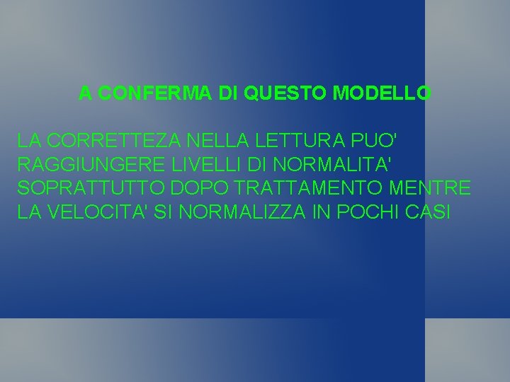 A CONFERMA DI QUESTO MODELLO LA CORRETTEZA NELLA LETTURA PUO' RAGGIUNGERE LIVELLI DI NORMALITA'