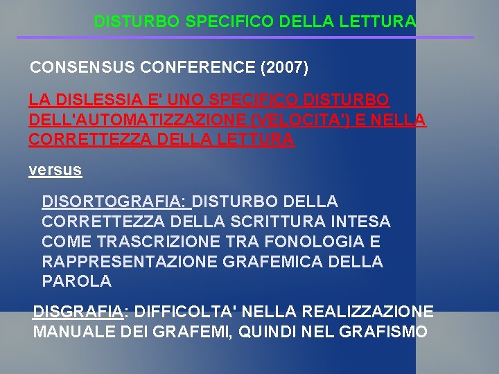 DISTURBO SPECIFICO DELLA LETTURA CONSENSUS CONFERENCE (2007) LA DISLESSIA E' UNO SPECIFICO DISTURBO DELL'AUTOMATIZZAZIONE