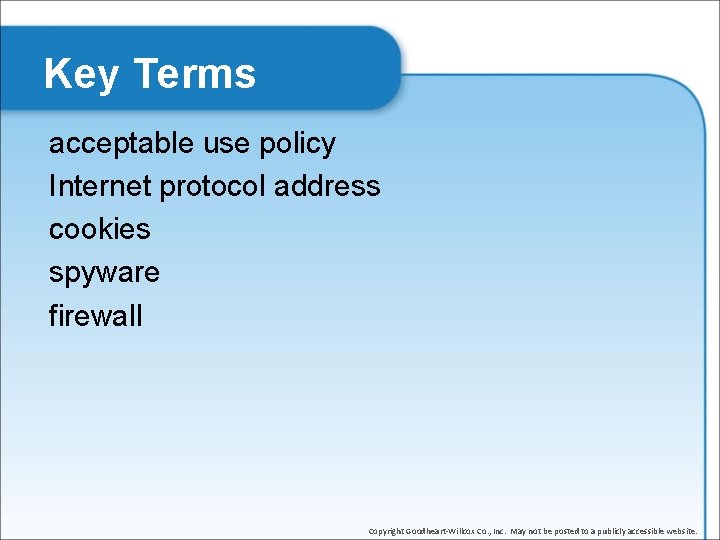 Key Terms acceptable use policy Internet protocol address cookies spyware firewall Copyright Goodheart-Willcox Co.
