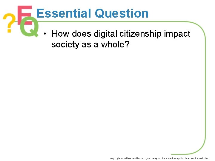 Essential Question • How does digital citizenship impact society as a whole? Copyright Goodheart-Willcox