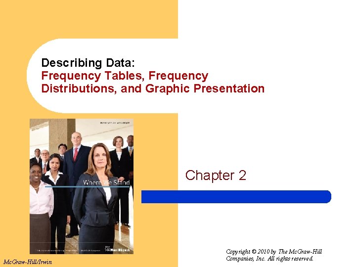 Describing Data: Frequency Tables, Frequency Distributions, and Graphic Presentation Chapter 2 Mc. Graw-Hill/Irwin Copyright
