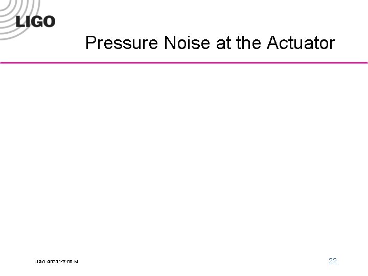 Pressure Noise at the Actuator LIGO-G 020147 -00 -M 22 