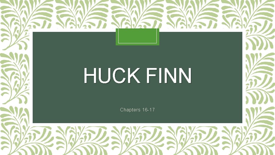 HUCK FINN Chapters 16 -17 HUCK FINN Chapters 16 -17