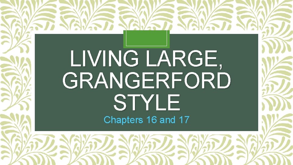 LIVING LARGE, GRANGERFORD STYLE Chapters 16 and 17 LIVING LARGE, GRANGERFORD STYLE Chapters 16 and 17