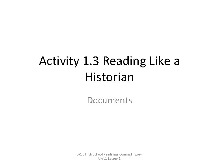 Activity 1. 3 Reading Like a Historian Documents SREB High School Readiness Course; History