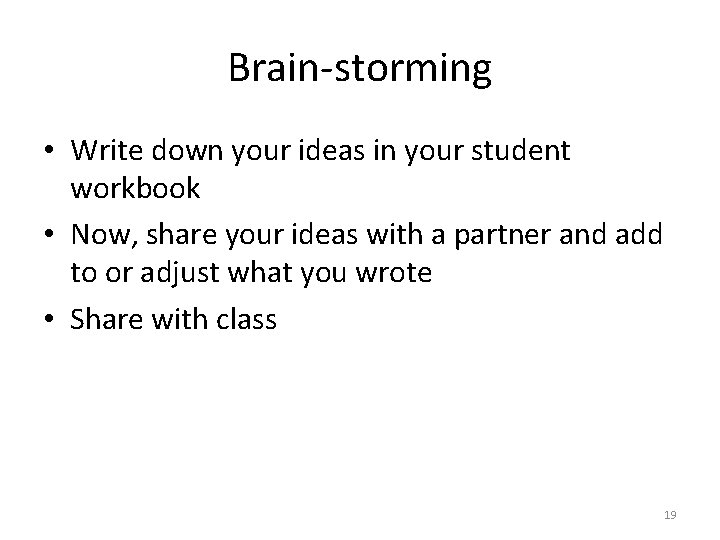 Brain-storming • Write down your ideas in your student workbook • Now, share your