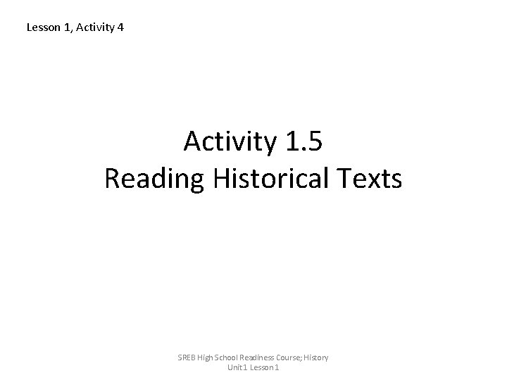 Lesson 1, Activity 4 Activity 1. 5 Reading Historical Texts SREB High School Readiness
