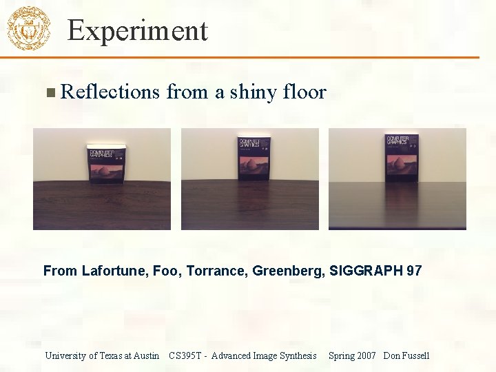 Experiment Reflections from a shiny floor From Lafortune, Foo, Torrance, Greenberg, SIGGRAPH 97 University