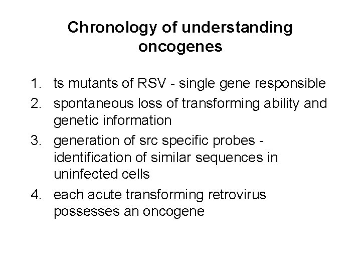 Chronology of understanding oncogenes 1. ts mutants of RSV - single gene responsible 2.
