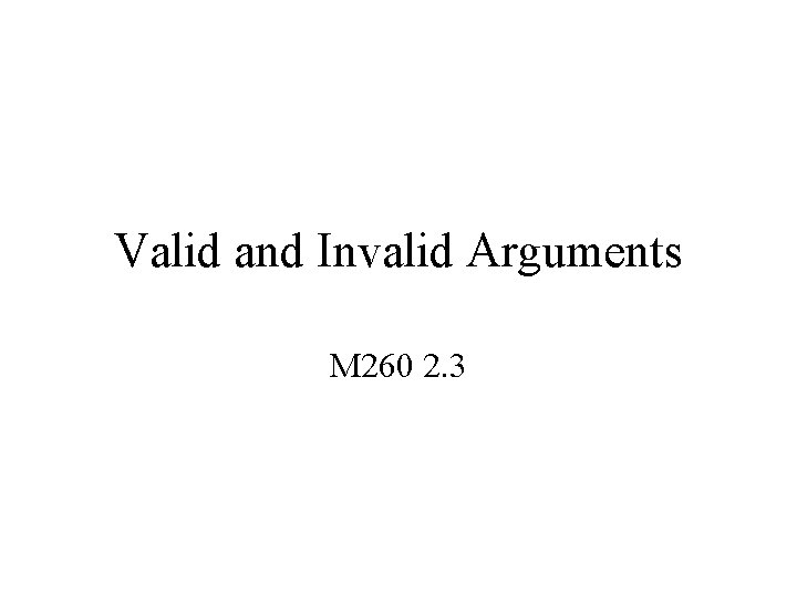 Valid and Invalid Arguments M 260 2. 3 