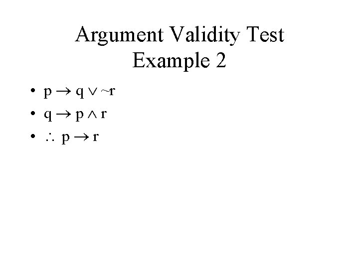 Argument Validity Test Example 2 • p q ~r • q p r •