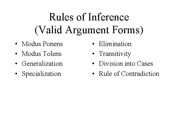 Rules of Inference (Valid Argument Forms) • • Modus Ponens Modus Tolens Generalization Specialization