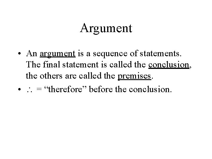 Argument • An argument is a sequence of statements. The final statement is called