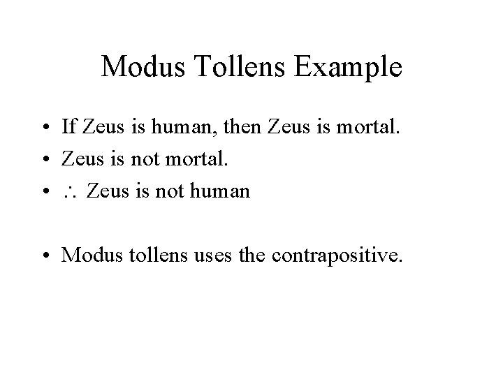 Modus Tollens Example • If Zeus is human, then Zeus is mortal. • Zeus