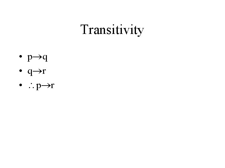 Transitivity • p q • q r • p r 