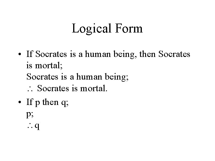 Logical Form • If Socrates is a human being, then Socrates is mortal; Socrates